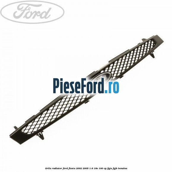 Grila radiator Ford Fiesta 2002-2005 1.6 16V 100 cp FYJA, FYJB benzina