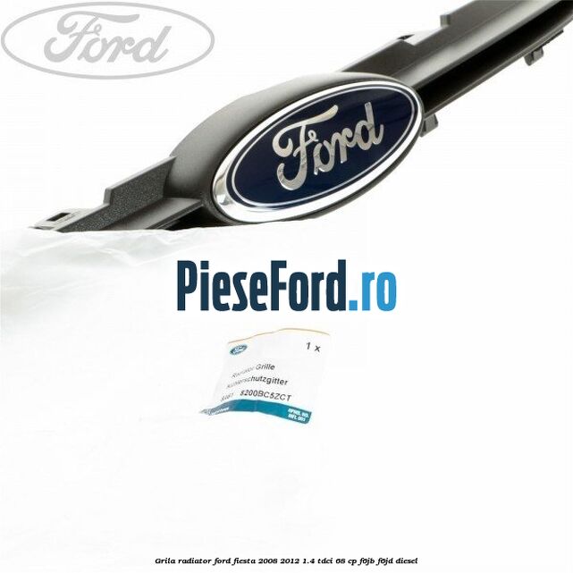 Grila radiator Ford Fiesta 2008-2012 1.4 TDCi 68 cp F6JB, F6JD diesel