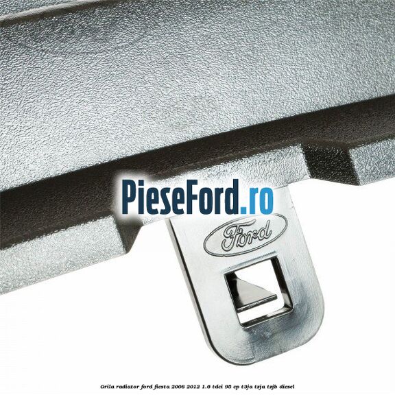 Grila radiator Ford Fiesta 2008-2012 1.6 TDCi 95 cp T3JA, TZJA, TZJB diesel