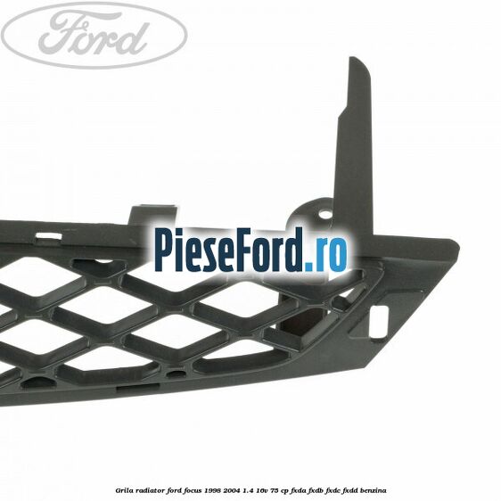Grila radiator Ford Focus 1998-2004 1.4 16V 75 cp FXDA, FXDB, FXDC, FXDD benzina