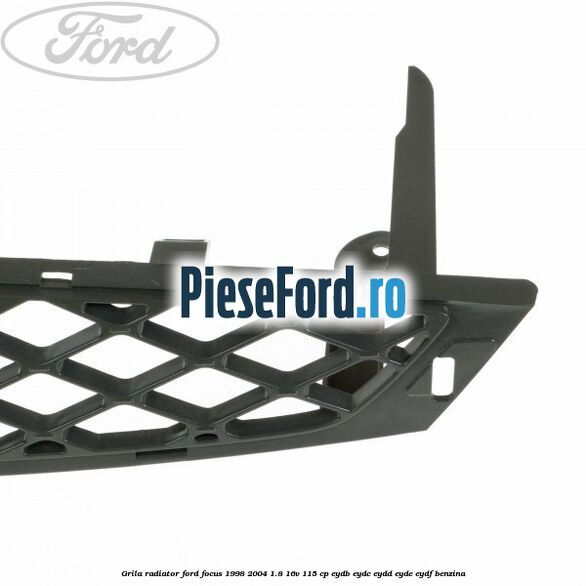 Grila radiator Ford Focus 1998-2004 1.8 16V 115 cp EYDB, EYDC, EYDD, EYDE, EYDF benzina