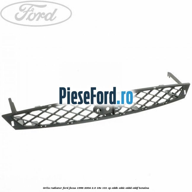Grila radiator Ford Focus 1998-2004 2.0 16V 131 cp EDDB, EDDC, EDDD, EDDF benzina