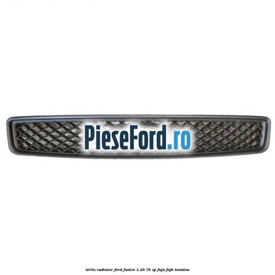 Grila radiator Ford Fusion 1.25 75 cp FUJA, FUJB benzina