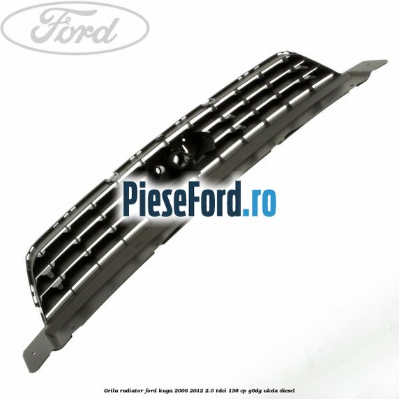Grila radiator Ford Kuga 2008-2012 2.0 TDCi 136 cp G6DG, UKDA diesel