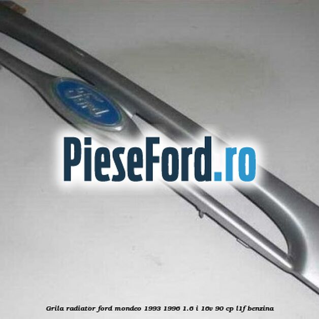 Grila radiator Ford Mondeo 1993-1996 1.6 i 16V 90 cp L1F benzina