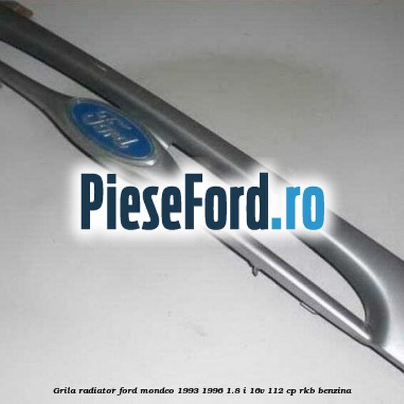 Grila radiator Ford Mondeo 1993-1996 1.8 i 16V 112 cp RKB benzina