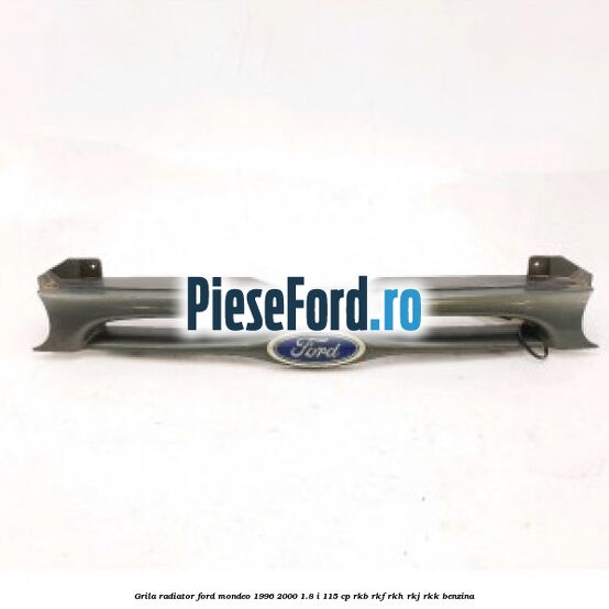 Grila radiator Ford Mondeo 1996-2000 1.8 i 115 cp RKB, RKF, RKH, RKJ, RKK benzina