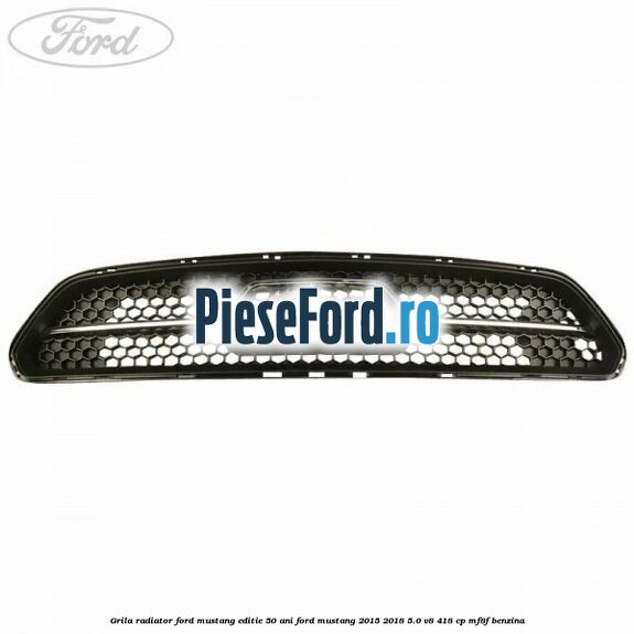 Grila radiator Ford Mustang, editie 50 ani Ford Mustang 2015-2018 5.0 V8 418 cp MF8F benzina