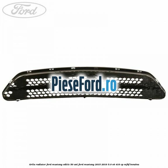 Grila radiator Ford Mustang, editie 50 ani Ford Mustang 2015-2018 5.0 V8 418 cp MF8F benzina