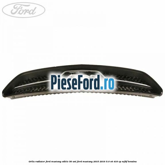 Grila radiator Ford Mustang, editie 50 ani Ford Mustang 2015-2018 5.0 V8 418 cp MF8F benzina