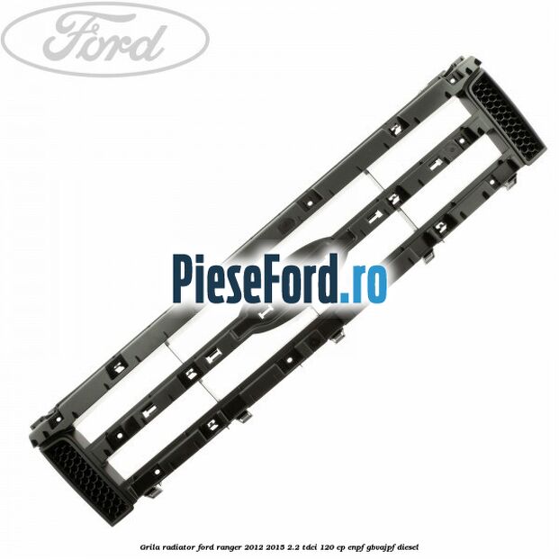 Grila radiator Ford Ranger 2012-2015 2.2 TDCi 120 cp ENPF, GBVAJPF diesel