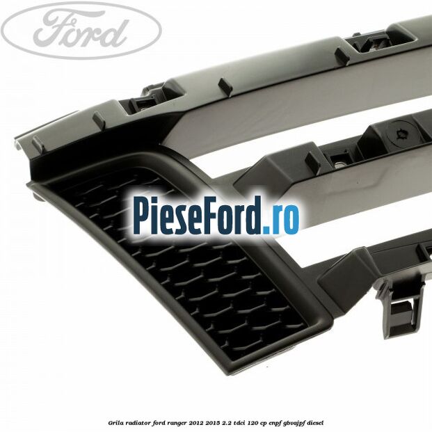 Grila radiator Ford Ranger 2012-2015 2.2 TDCi 120 cp ENPF, GBVAJPF diesel