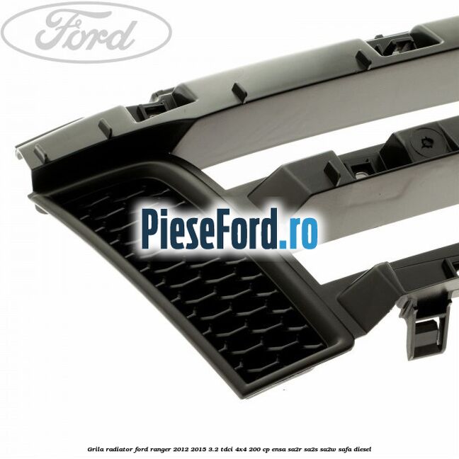 Grila radiator Ford Ranger 2012-2015 3.2 TDCi 4x4 200 cp ENSA, SA2R, SA2S, SA2W, SAFA diesel