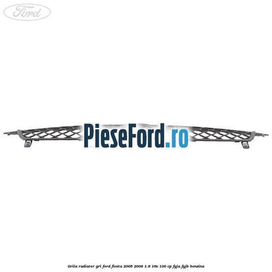 Grila radiator gri Ford Fiesta 2005-2008 1.6 16V 100 cp FYJA, FYJB benzina