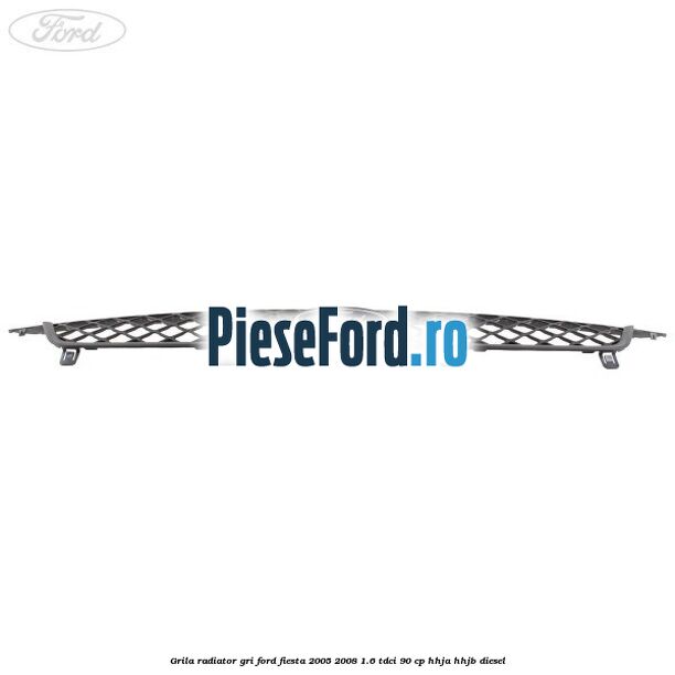 Grila radiator gri Ford Fiesta 2005-2008 1.6 TDCi 90 cp HHJA, HHJB diesel