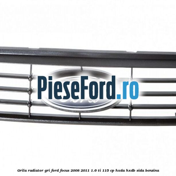 Grila radiator gri Ford Focus 2008-2011 1.6 Ti 115 cp Grila radiator gri Ford Focus 2008-2011 1.6 Ti 115 cp HXDA, HXDB, SIDA benzina