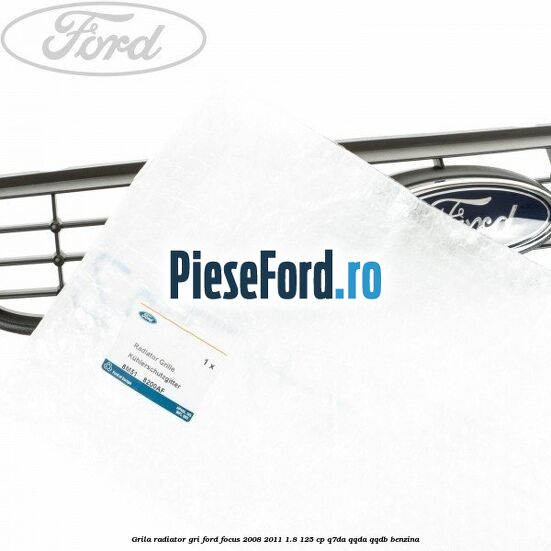 Grila radiator gri Ford Focus 2008-2011 1.8 125 cp Q7DA, QQDA, QQDB benzina
