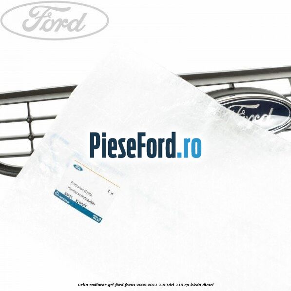 Grila radiator gri Ford Focus 2008-2011 1.8 TDCi 115 cp Grila radiator gri Ford Focus 2008-2011 1.8 TDCi 115 cp KKDA diesel