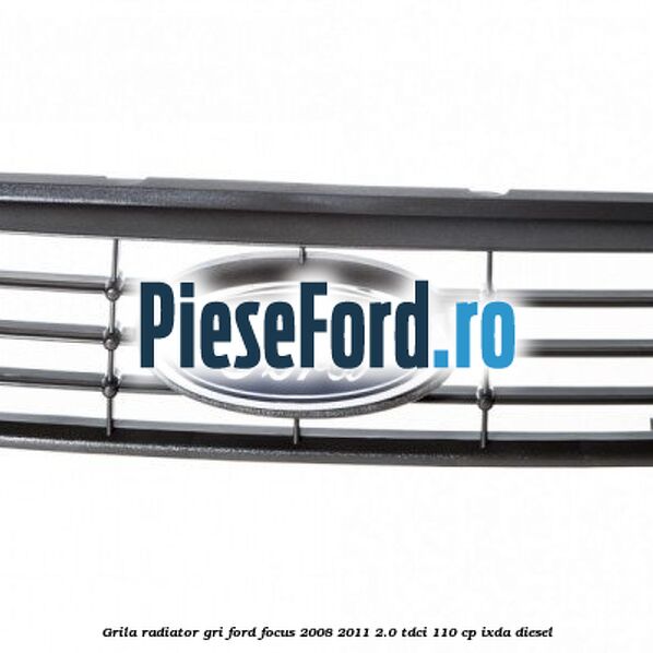 Grila radiator gri Ford Focus 2008-2011 2.0 TDCi 110 cp Grila radiator gri Ford Focus 2008-2011 2.0 TDCi 110 cp IXDA diesel