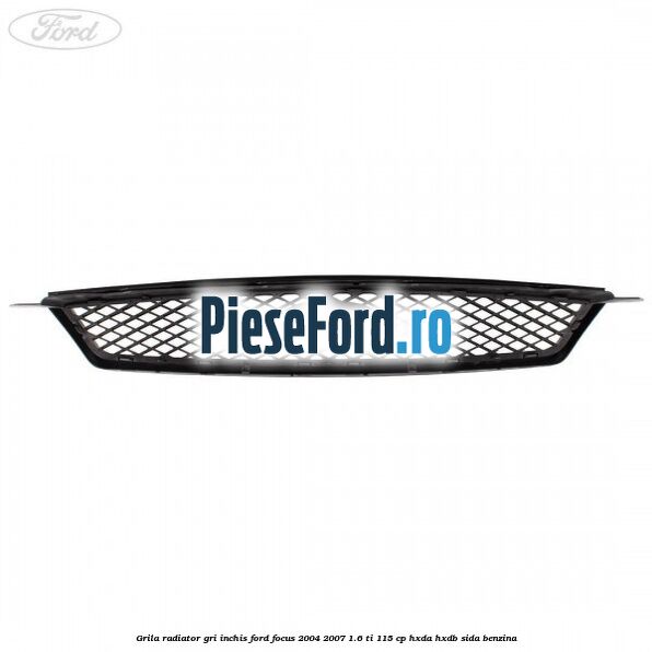Grila radiator gri inchis Ford Focus 2004-2007 1.6 Ti 115 cp HXDA, HXDB, SIDA benzina