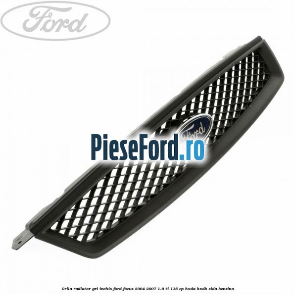 Grila radiator gri inchis Ford Focus 2004-2007 1.6 Ti 115 cp HXDA, HXDB, SIDA benzina