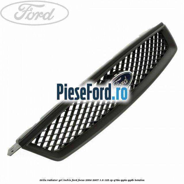 Grila radiator gri inchis Ford Focus 2004-2007 1.8 125 cp Grila radiator gri inchis Ford Focus 2004-2007 1.8 125 cp Q7DA, QQDA, QQDB benzina