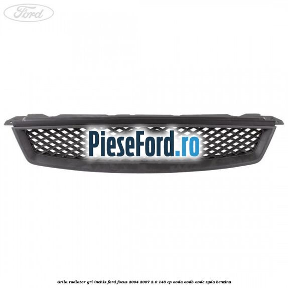 Grila radiator gri inchis Ford Focus 2004-2007 2.0 145 cp AODA, AODB, AODE, SYDA benzina