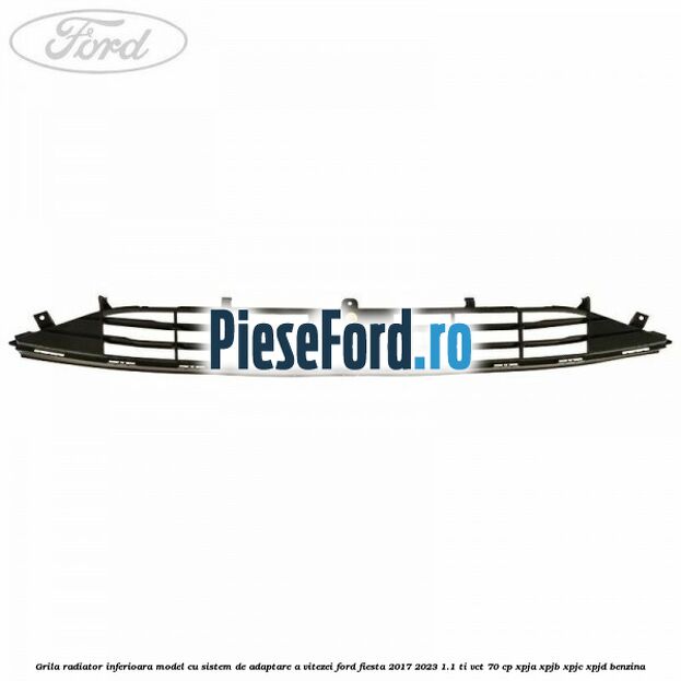 Grila radiator inferioara model cu sistem de adaptare a vitezei Ford Fiesta 2017-2023 1.1 Ti-VCT 70 cp