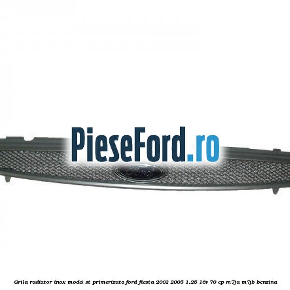 Grila radiator inox model ST, primerizata Ford Fiesta 2002-2005 1.25 16V 70 cp M7JA, M7JB benzina