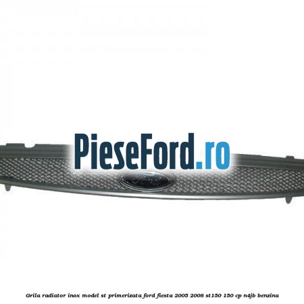 Grila radiator inox model ST, primerizata Ford Fiesta 2005-2008 ST150 150 cp N4JB benzina