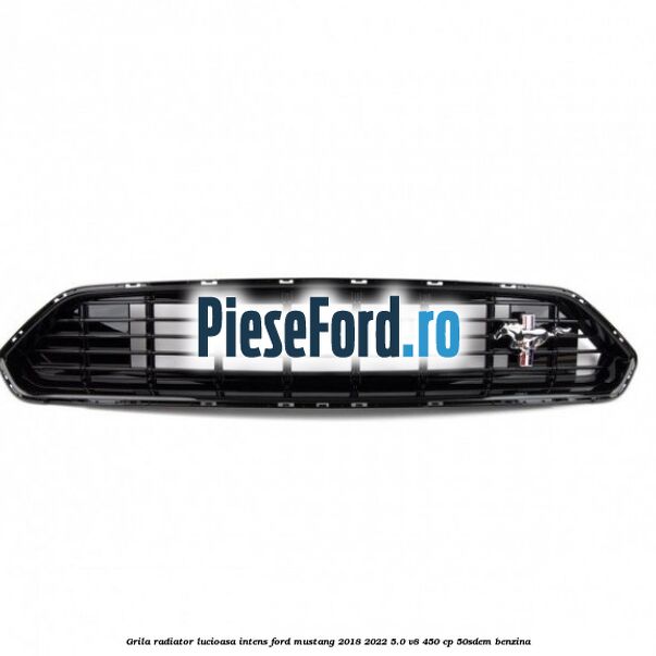 Grila radiator lucioasa intens Ford Mustang 2018-2022 5.0 V8 450 cp 50SDEM benzina