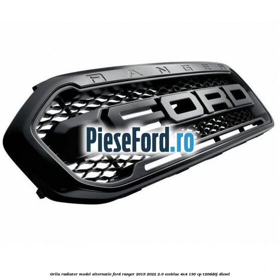 Grila radiator model alternativ Ford Ranger 2019-2022 2.0 EcoBlue 4x4 130 cp T20DD0J diesel