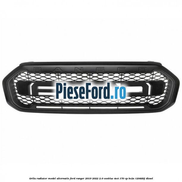 Grila radiator model alternativ Ford Ranger 2019-2022 2.0 EcoBlue 4x4 170 cp BC2X, T20DD0J diesel