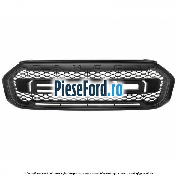 Grila radiator model alternativ Ford Ranger 2019-2022 2.0 EcoBlue 4x4 Raptor 213 cp T20DD0J, YN2X diesel
