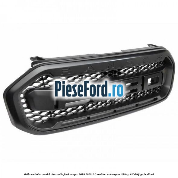 Grila radiator model alternativ Ford Ranger 2019-2022 2.0 EcoBlue 4x4 Raptor 213 cp T20DD0J, YN2X diesel