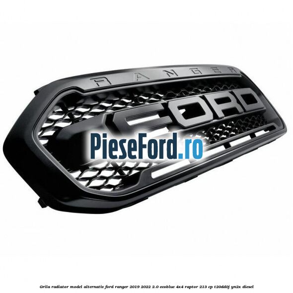 Grila radiator model alternativ Ford Ranger 2019-2022 2.0 EcoBlue 4x4 Raptor 213 cp T20DD0J, YN2X diesel