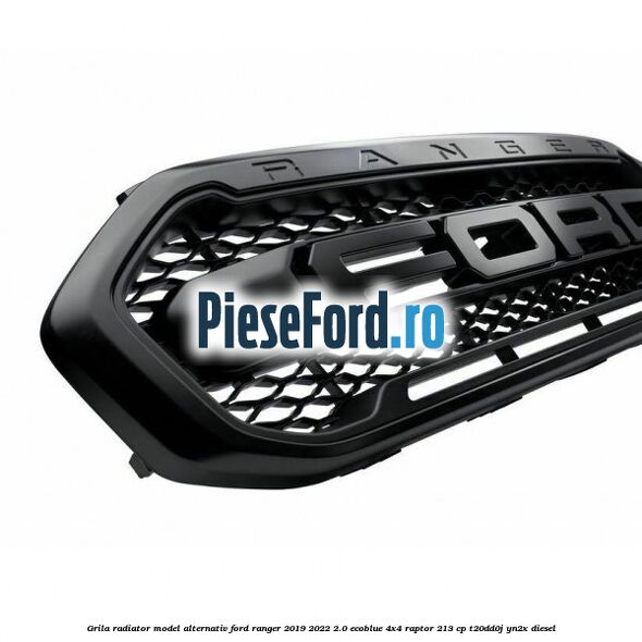 Grila radiator model alternativ Ford Ranger 2019-2022 2.0 EcoBlue 4x4 Raptor 213 cp T20DD0J, YN2X diesel