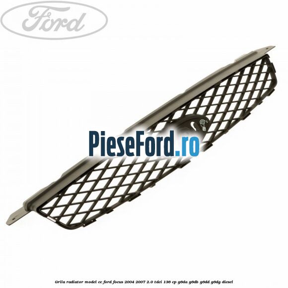Grila radiator model CC Ford Focus 2004-2007 2.0 TDCi 136 cp G6DA, G6DB, G6DD, G6DG diesel