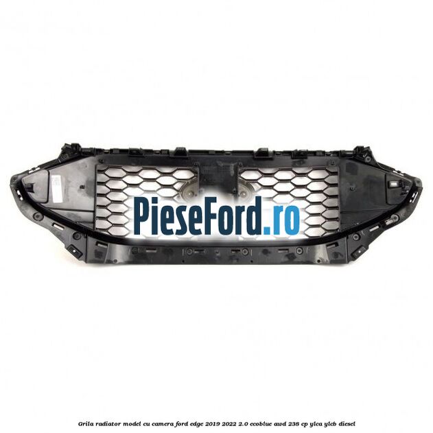 Grila radiator model cu camera Ford Edge 2019-2022 2.0 EcoBlue AWD 238 cp YLCA, YLCB diesel