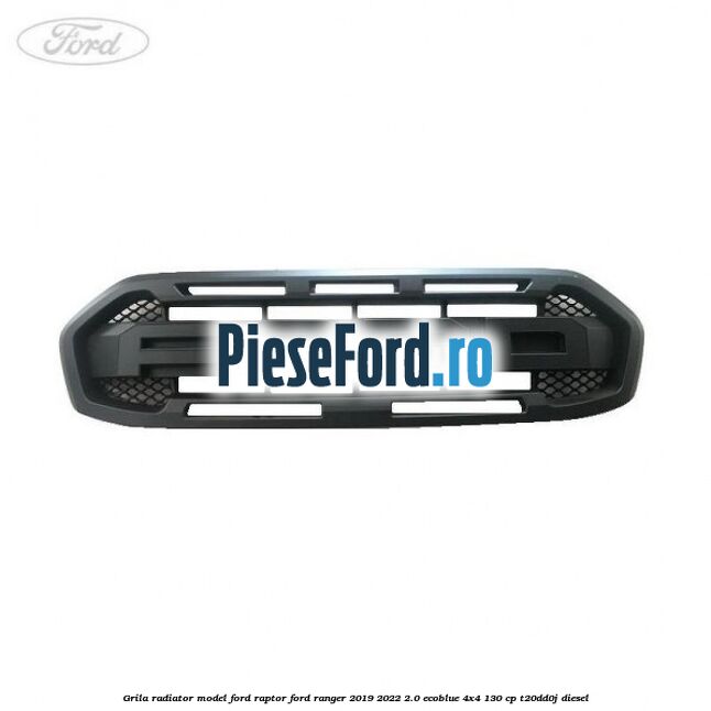 Grila radiator model Ford Raptor Ford Ranger 2019-2022 2.0 EcoBlue 4x4 130 cp T20DD0J diesel