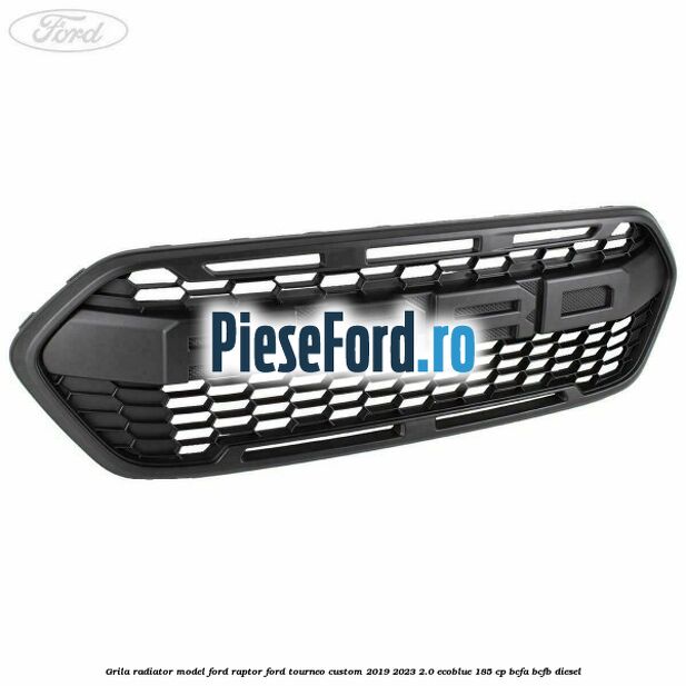 Grila radiator model Ford Raptor Ford Tourneo Custom 2019-2023 2.0 EcoBlue 185 cp BCFA, BCFB diesel