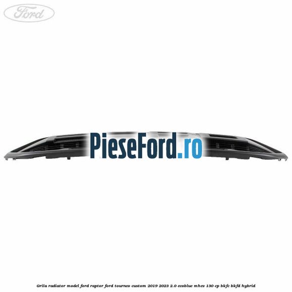 Grila radiator model Ford Raptor Ford Tourneo Custom 2019-2023 2.0 EcoBlue mHEV 130 cp BKFC, BKFD Hybrid