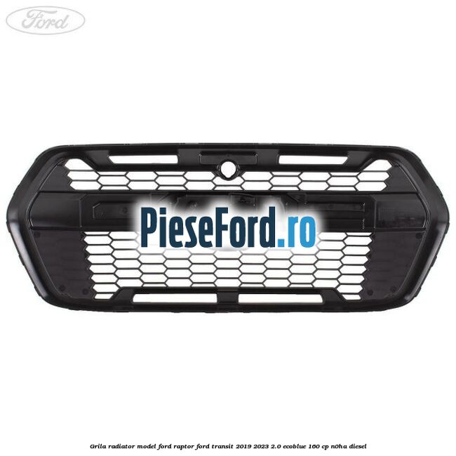 Grila radiator model Ford Raptor Ford Transit 2019-2023 2.0 EcoBlue 160 cp N0HA diesel