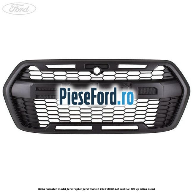 Grila radiator model Ford Raptor Ford Transit 2019-2023 2.0 EcoBlue 160 cp N0HA diesel