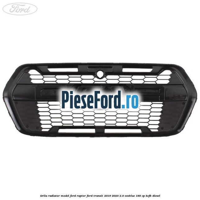 Grila radiator model Ford Raptor Ford Transit 2019-2023 2.0 EcoBlue 185 cp BCFB diesel