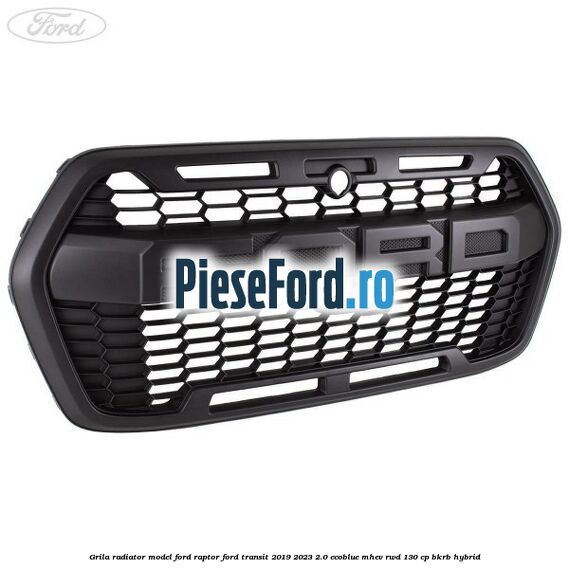 Grila radiator model Ford Raptor Ford Transit 2019-2023 2.0 EcoBlue mHEV RWD 130 cp BKRB Hybrid