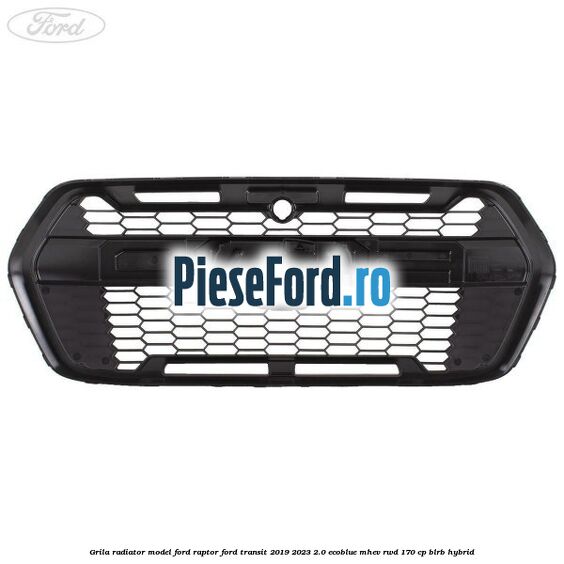 Grila radiator model Ford Raptor Ford Transit 2019-2023 2.0 EcoBlue mHEV RWD 170 cp BLRB Hybrid