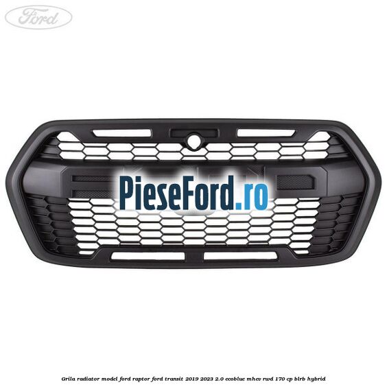 Grila radiator model Ford Raptor Ford Transit 2019-2023 2.0 EcoBlue mHEV RWD 170 cp BLRB Hybrid