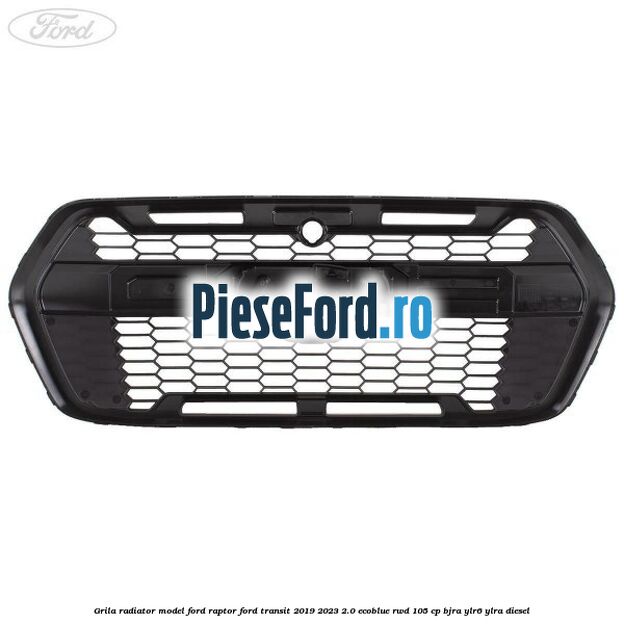 Grila radiator model Ford Raptor Ford Transit 2019-2023 2.0 EcoBlue RWD 105 cp BJRA, YLR6, YLRA diesel