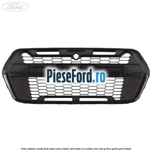 Grila radiator model Ford Raptor Ford Transit 2019-2023 2.0 EcoBlue RWD 130 cp BKRA, YMHA, YMR6 diesel